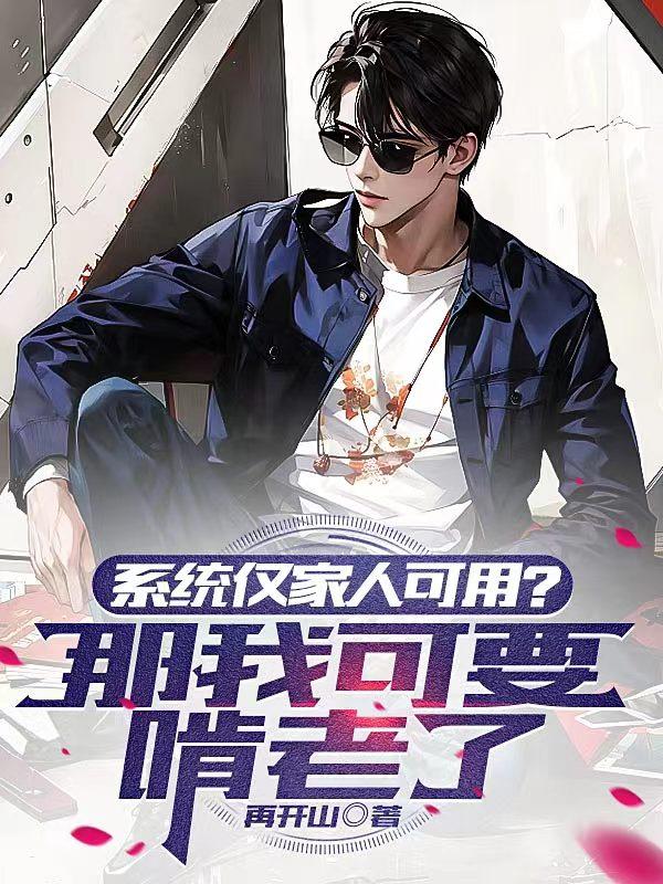 系统仅家人可用?那我可要啃老了全文免费阅读