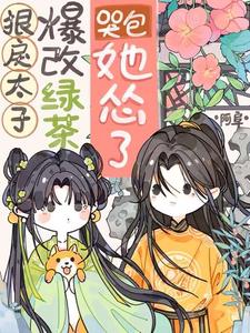 狠戾太子爆改绿茶,哭包她怂了全文免费阅读