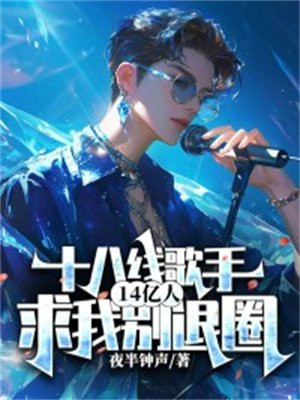 十八线歌手,14亿人求我别退圈全文免费阅读