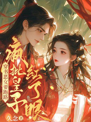穿书恶女要跑路,疯批皇子红了眼全文免费阅读
