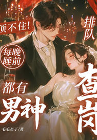 顶不住!每晚睡前,都有男神排队查岗全文免费阅读