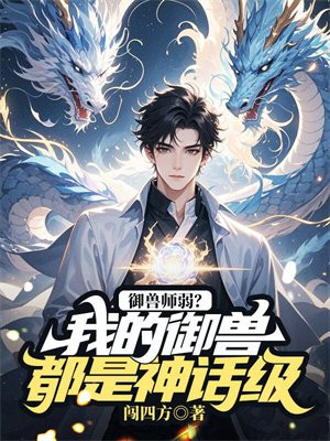 御兽师弱?我的御兽都是神话级全文免费阅读