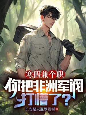 寒假兼个职,你把非洲军阀打懵了?全文免费阅读