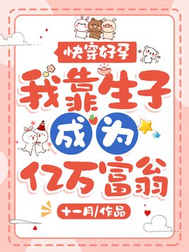 快穿好孕,我靠生子成为亿万富翁全文免费阅读